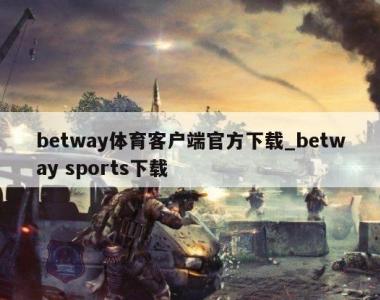 betway体育客户端官方下载_betway sports下载